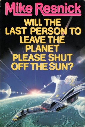 Item #11747 Will the Last Person to Leave the Planet Please Shut Off the Sun? Mike Resnick