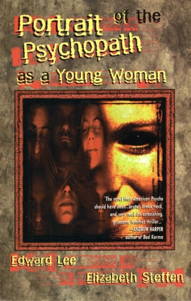 Item #26437 Portrait of the Psychopath as a Young Woman. Edward Lee, Elizabeth Steffen