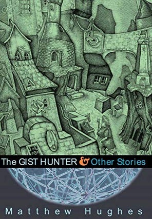 Item #31828 The Gist Hunter and Other Stories. Matthew Hughes