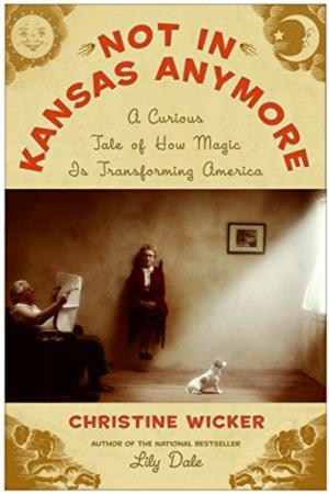 Item #32514 Not In Kansas Anymore: A Curious Tale of How Magic is Transforming America. Christine Wicker.