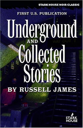 Item #37266 Underground and Collected Stories by Russell James. Russell James