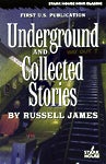 Underground and Collected Stories by Russell James