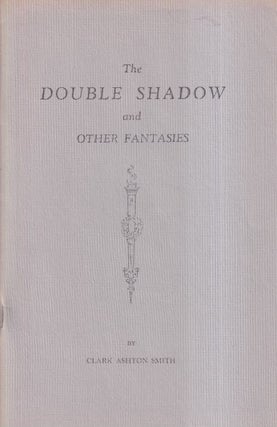 Item #39980 The Double Shadow and Other Fantasies. Clark Ashton Smith