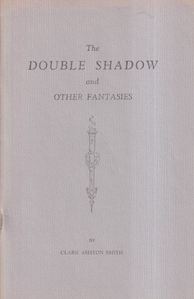 Item #39980 The Double Shadow and Other Fantasies. Clark Ashton Smith.