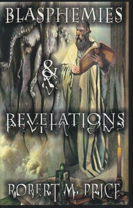 Item #40994 Blasphemies & Revelations. Robert M. Price