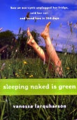 Item #41983 Sleeping Naked Is Green: How an Eco-Cynic Unplugged Her Fridge, Sold Her Car, and Found Love in 366 Days. Vanessa Farquharson.