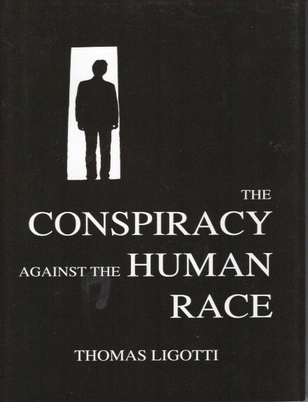 Item #43998 The Conspiracy Against the Human Race. Thomas Ligotti.