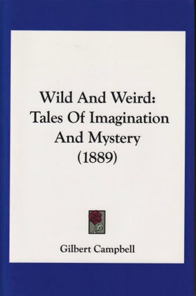 Item #44226 Wild and Weird: Tales of Imagination and Mystery (1889). Gilbert Campbell