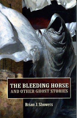 Item #44602 The Bleeding Horse and Other Ghost Stories. Brian J. Showers