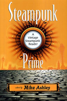 Item #44777 Steampunk Prime: A Vintage Steampunk Reader. Mike Ashley