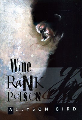 Item #44891 Wine and Rank Poison. Allyson Bird