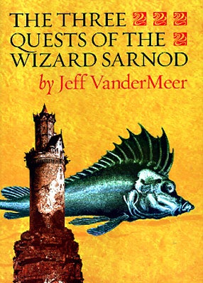 Item #44922 The Three Quests of the Wizard Sarnod. Jeff VanderMeer