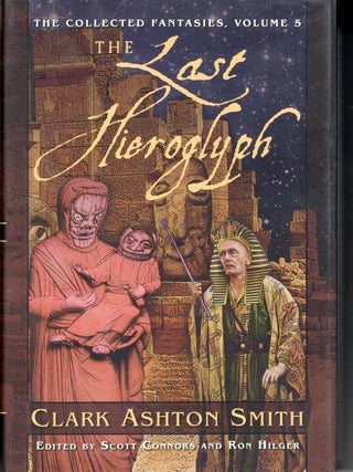 The Collected Fantasies of Clark Ashton Smith Volume 5: The Last Hieroglyph