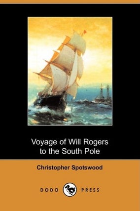 Item #51394 Voyage of Will Rogers to the South Pole. Christopher Spotswood