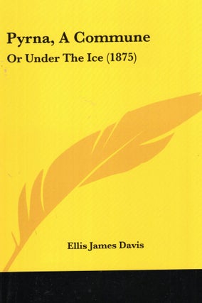 Item #51396 Pyrna, a Commune: Or Under the Ice. Ellis James Davis