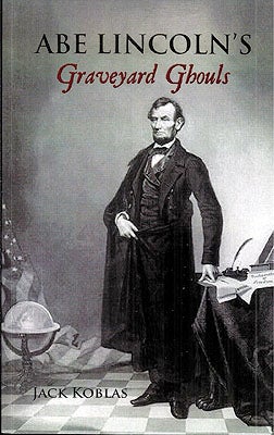 Item #52425 Abe Lincoln's Graveyard Ghouls. John J. Koblas