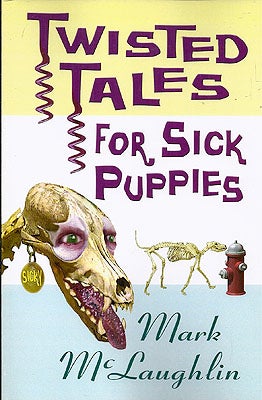 Item #52866 Twisted Tales for Sick Puppies. Mark McLaughlin