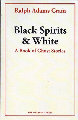 Item #53931 Black Spirits and White: A Book of Ghost Stories. Ralph Adams Cram