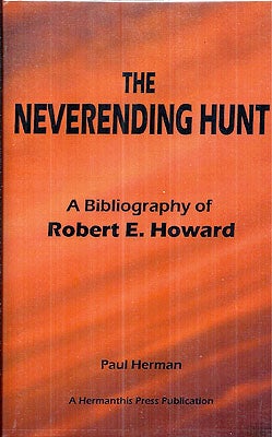Item #53995 The Neverending Hunt: A Bibliography of Robert E. Howard. Paul Herman, re: ROBERT E. HOWARD.
