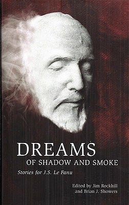 Item #54206 Dreams of Shadow and Smoke: Stories for J.S. Le Fanu. Jim Rockhill, Brian J. Showers