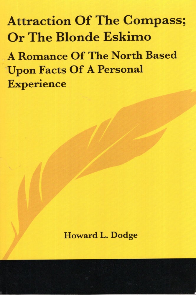 Item #54648 Attraction of the Compass; Or the Blonde Eskimo: A Romance of the North Based Upon Facts of a Personal Experience. Howard L. Dodge.