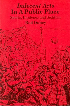 Item #5482 Indecent Acts in a Public Place: Sports, Insolence and Sedition. Rod Dubey