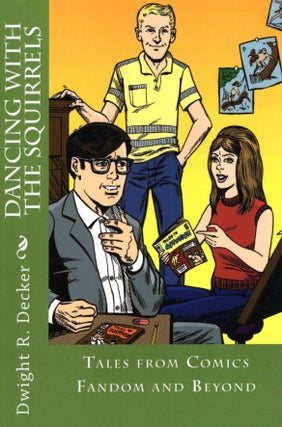 Item #55710 Dancing with the Squirrels: Tales from Comics Fandom and Beyond. Dwight R. Decker