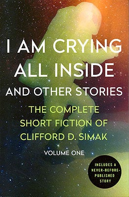 Item #56650 I Am Crying All Inside and Other Stories: The Complete Short Fiction of Clifford D....