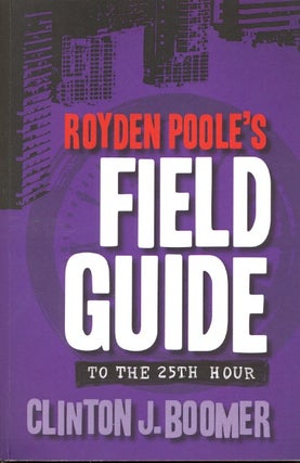 Item #57715 Royden Poole's Field Guide to the 25th Hour. Clinton J. Boomer