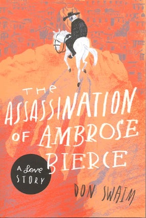 Item #57738 The Assassination of Ambrose Bierce: A Love Story. Don Swain