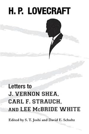 Item #57743 H. P. Lovecraft: Letters to J. Vernon Shea, Carl F. Strauch, and Lee McBride White. S T. Joshi, David E. Schultz.