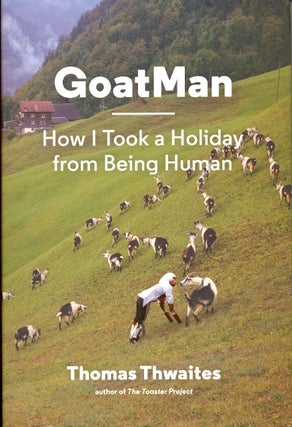 Item #57794 Goatman: How I Took a Holiday from Being Human. Thomas Thwaites