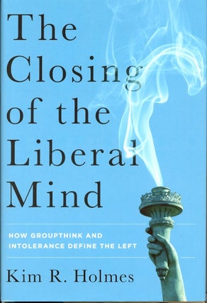 Item #57798 The Closing of the Liberal Mind: How Groupthink and Intolerance Define the Left. Kim...