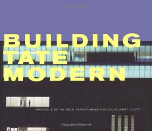 Item #58155 Building Tate Modern - Herzog and de Meuron Transforming Giles Gilbert Scott. Rowan...