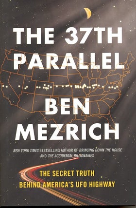 Item #58583 The 37th Parallel: The Secret Truth Behind America's UFO Highway. Ben Mezrich