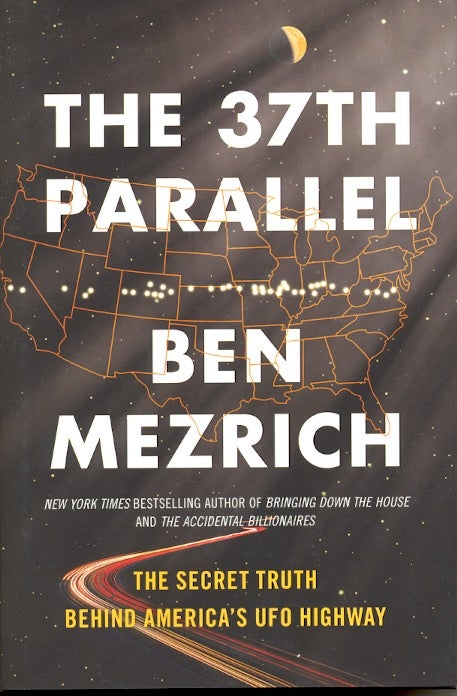 Item #58583 The 37th Parallel: The Secret Truth Behind America's UFO Highway. Ben Mezrich.