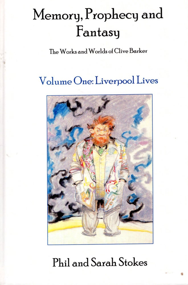 Item #58725 Memory, Prophecy and Fantasy: The Works and Worlds of Clive Barker: Volume 1, Liverpool Lives. Phil Stokes, Sarah, re: Clive Barker.