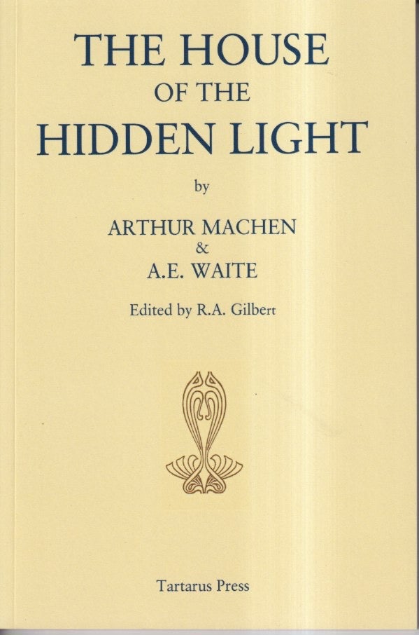 Item #59386 The House of the Hidden Light. Arthur Machen, A E. Waite.