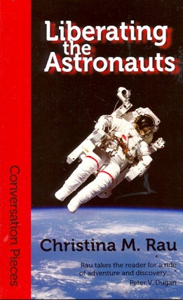 Item #59422 Liberating the Astronauts. Christina M. Rau