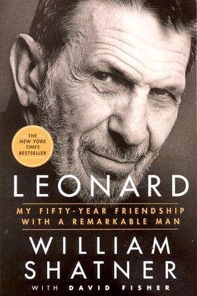 Item #59557 Leonard: My Fifty-Year Friendship with a Remarkable Man. William Shatner, David Fisher