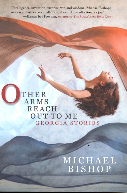 Item #59759 Other Arms Reach Out to Me: Georgia Stories. Michael Bishop.