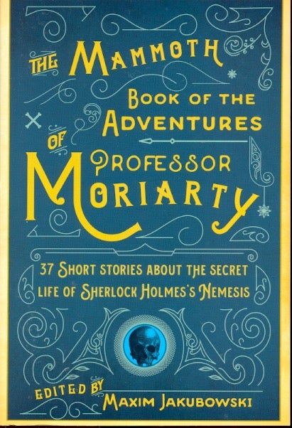 Item #60816 The Mammoth Book of the Adventures of Professor Moriarty: 37 Short Stories about the Secret Life of Sherlock Holmes's Nemesis. Maxim Jakubowski.