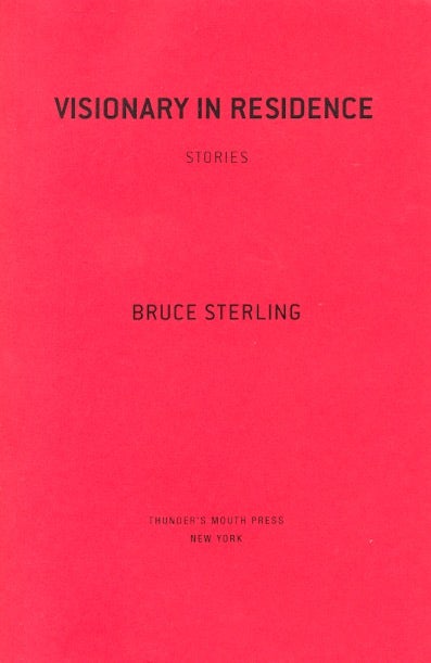 Item #61538 Visionary in Residence. Bruce Sterling.