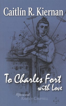 Item #61691 To Charles Fort with Love. Caitlin R. Kiernan