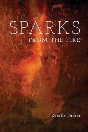Item #61693 Sparks from the Fire. Rosalie Parker