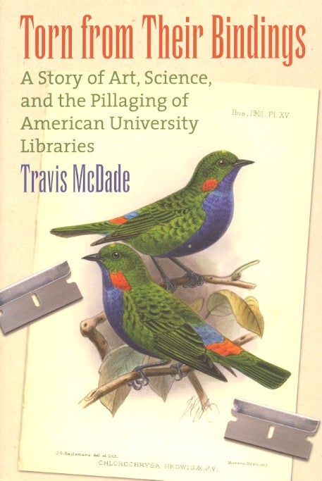 Item #62038 Torn from Their Bindings: A Story of Art, Science, and the Pillaging of American University Libraries. Travis McDade.