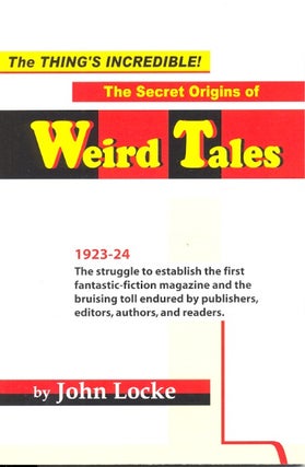 Item #62212 The Thing's Incredible! the Secret Origins of Weird Tales. John Locke
