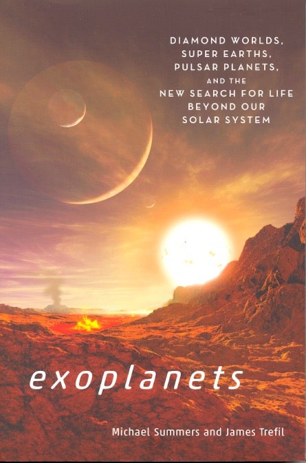 Item #62313 Exoplanets: Diamond Worlds, Super Earths, Pulsar Planets, and the New Search for Life Beyond Our Solar System. Michael Summers, James Trefil.