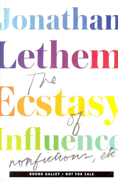 Item #62335 The Ecstasy of Influence: Nonfictions, Etc. Jonathan Lethem.