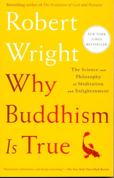 Item #62556 Why Buddhism Is True: The Science and Philosophy of Meditation and Enlightenment. Robert Wright.